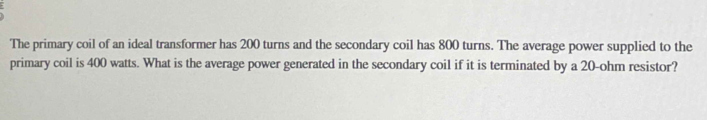 The primary coil of an ideal transformer has 2 0