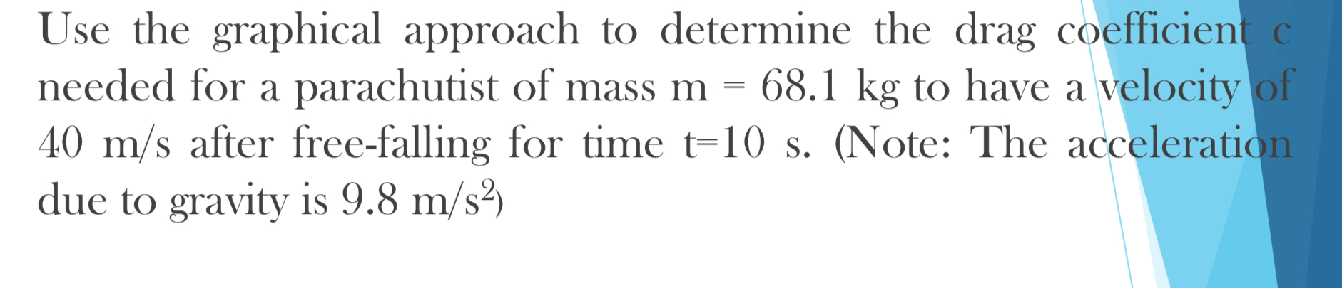 Use the graphical approach to determine the drag