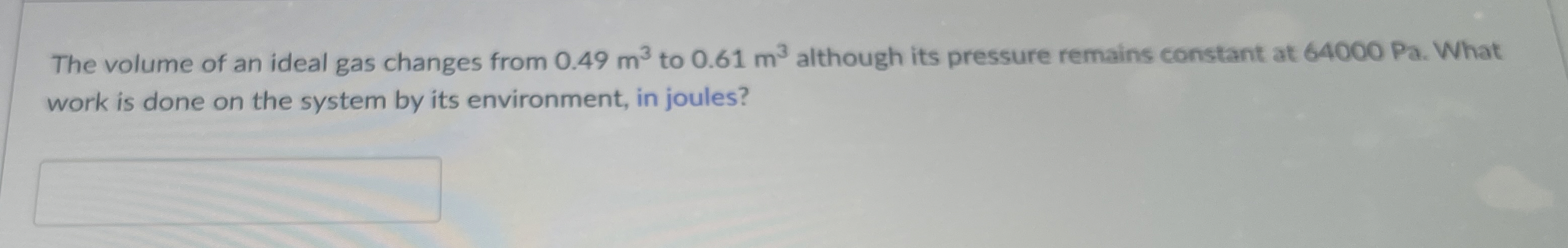The volume of an ideal gas changes from 0 . 4 9 m