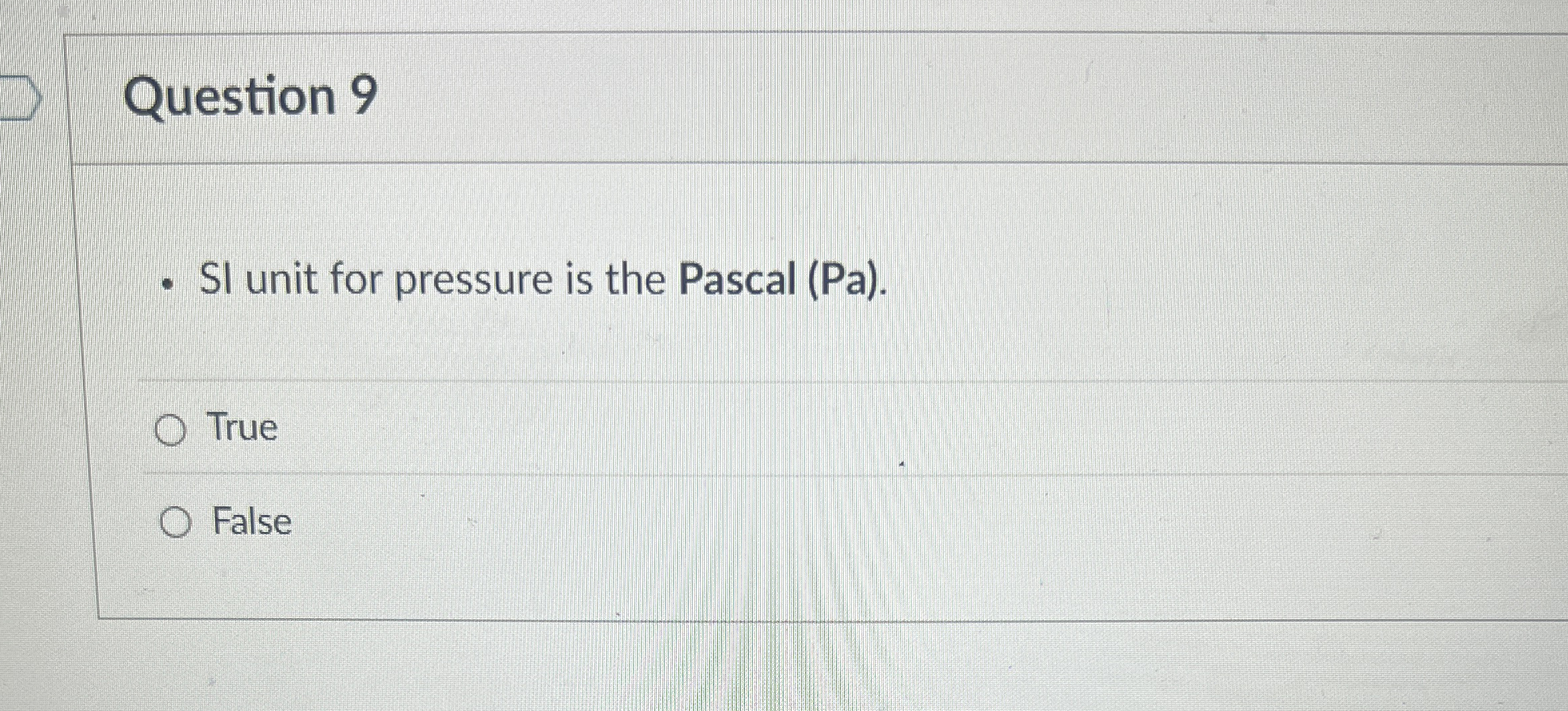 Question 9 SI unit for pressure is the Pascal (