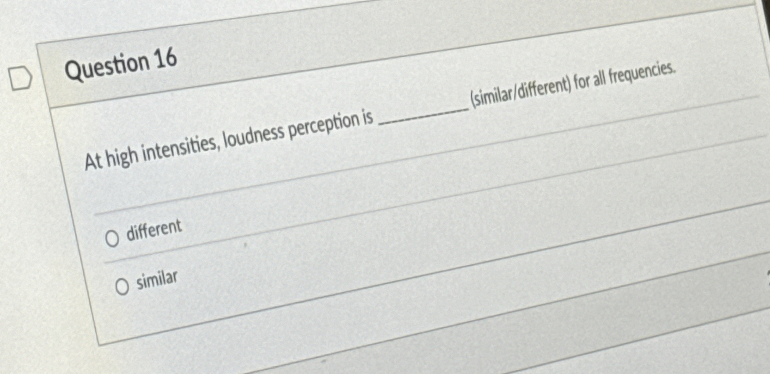 Question 1 6 At high intensities, Oudness