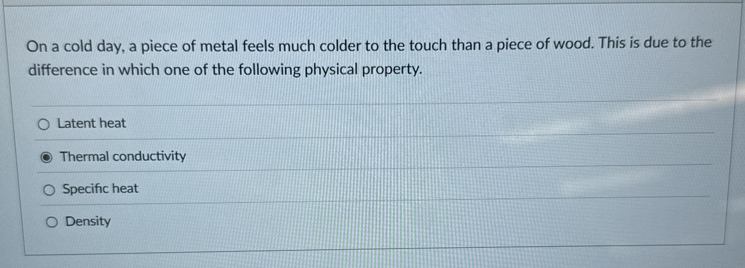 On a cold day, a piece of metal feels much colder