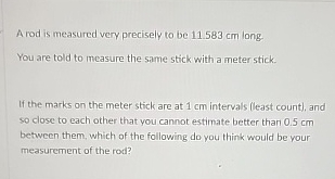 A rod is measured very precisely to be 1 1 . 5 8