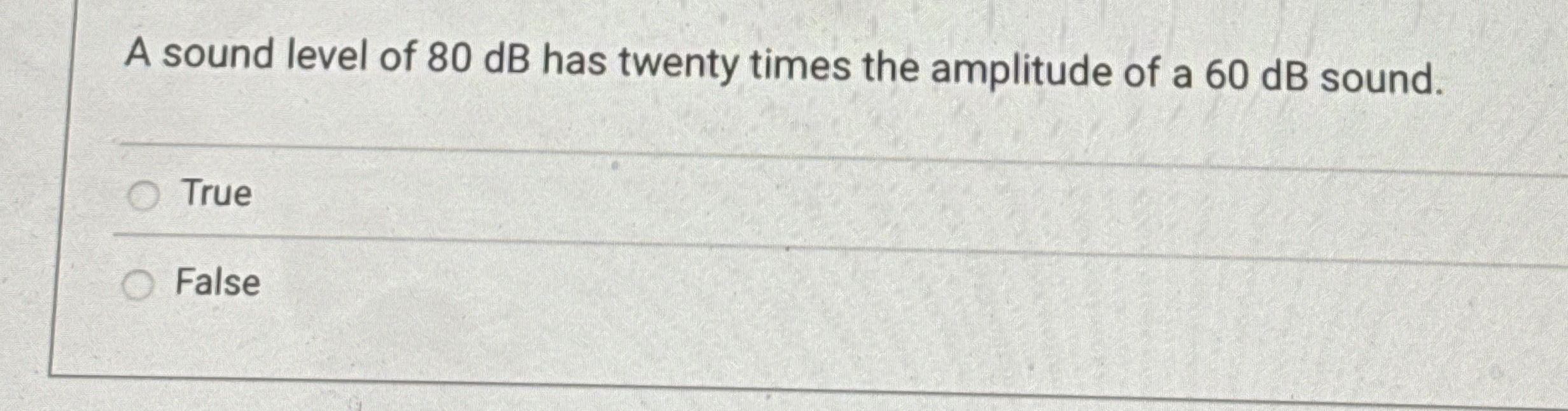 A sound level of 8 0 dB has twenty times the