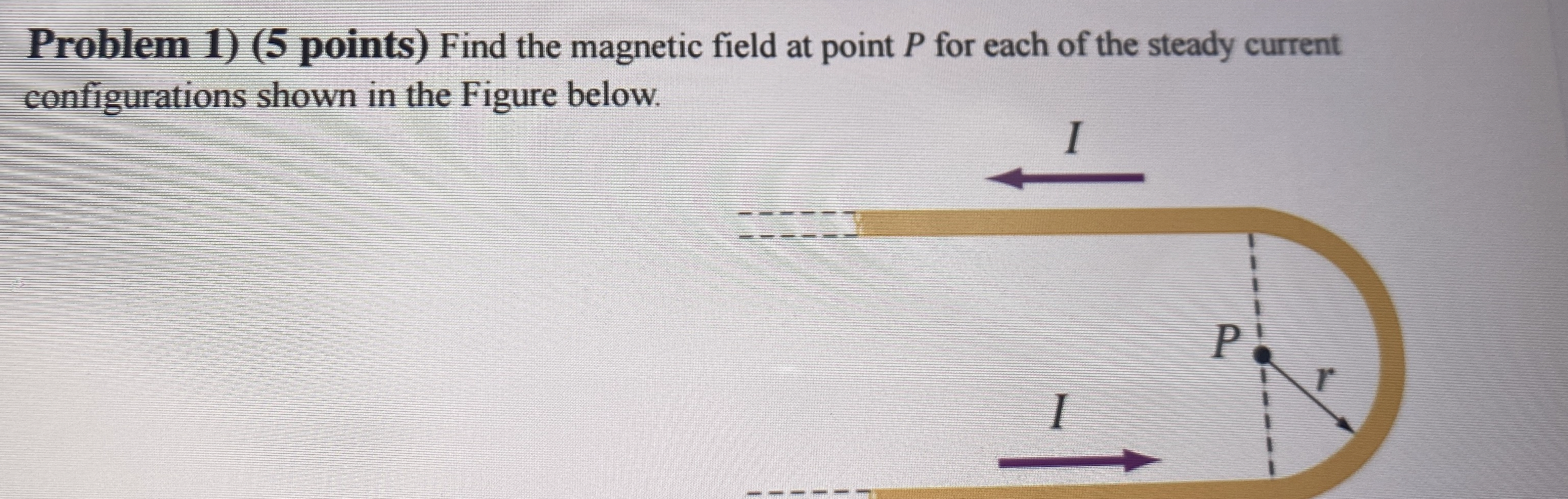 Problem 1 ) ( 5 points ) Find the magnetic field