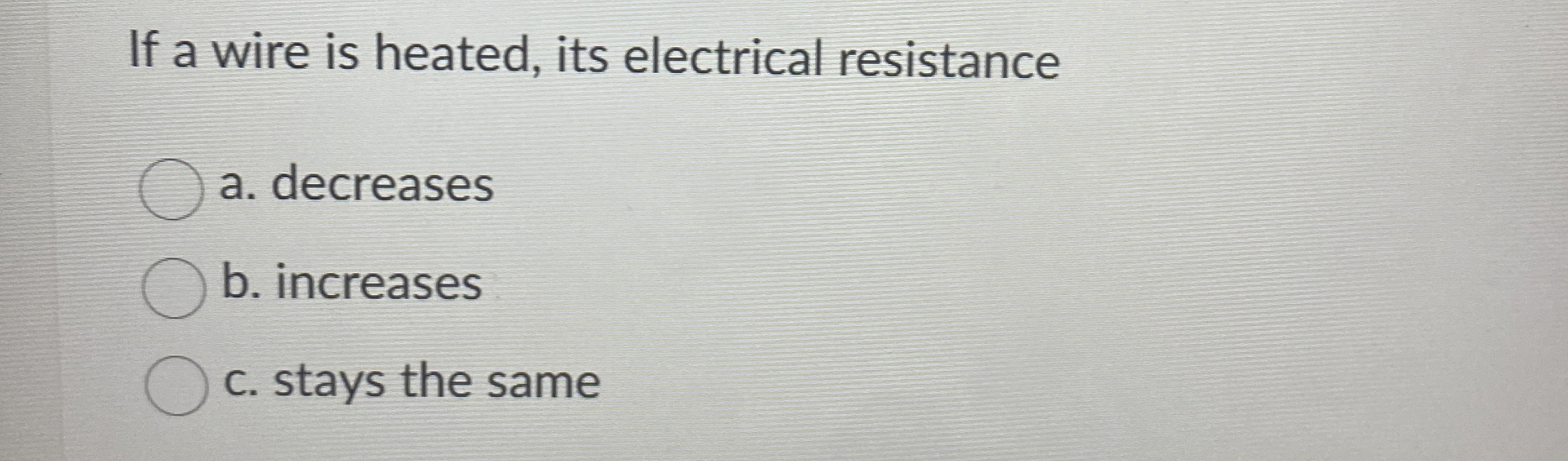 If a wire is heated, its electrical resistance a