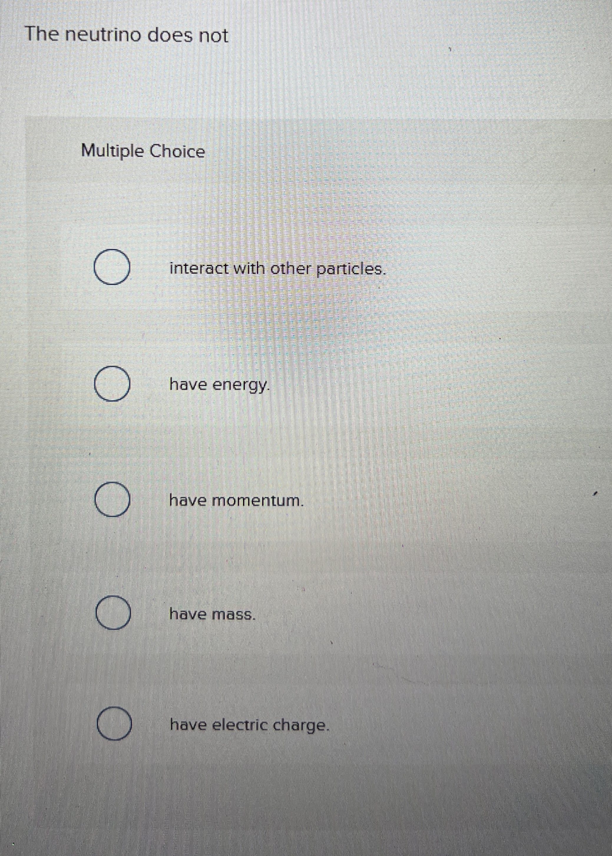 The neutrino does not Multiple Choice interact
