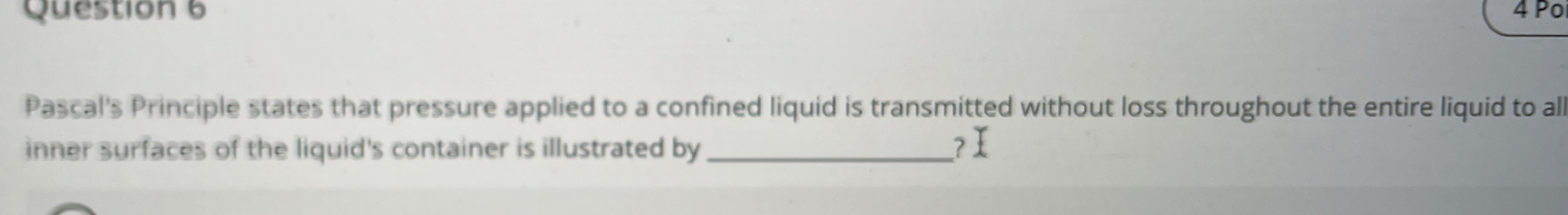 Pascal's Principle states that pressure applied