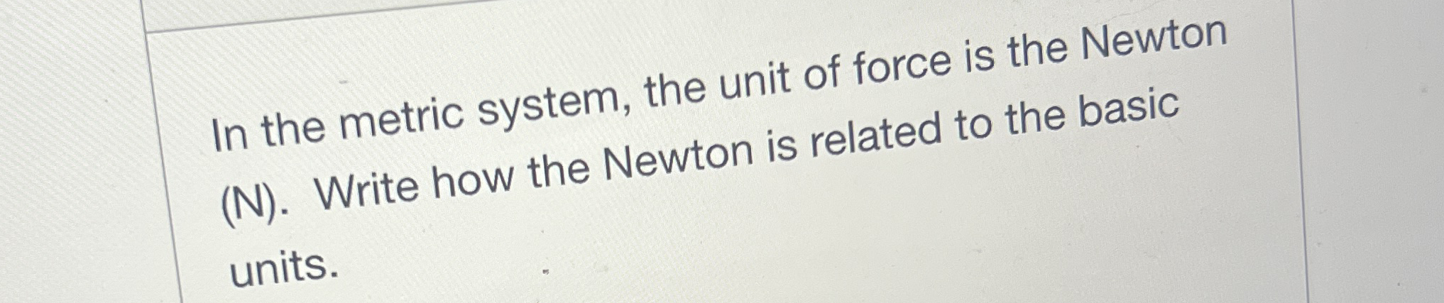 In the metric system, the unit of force is the