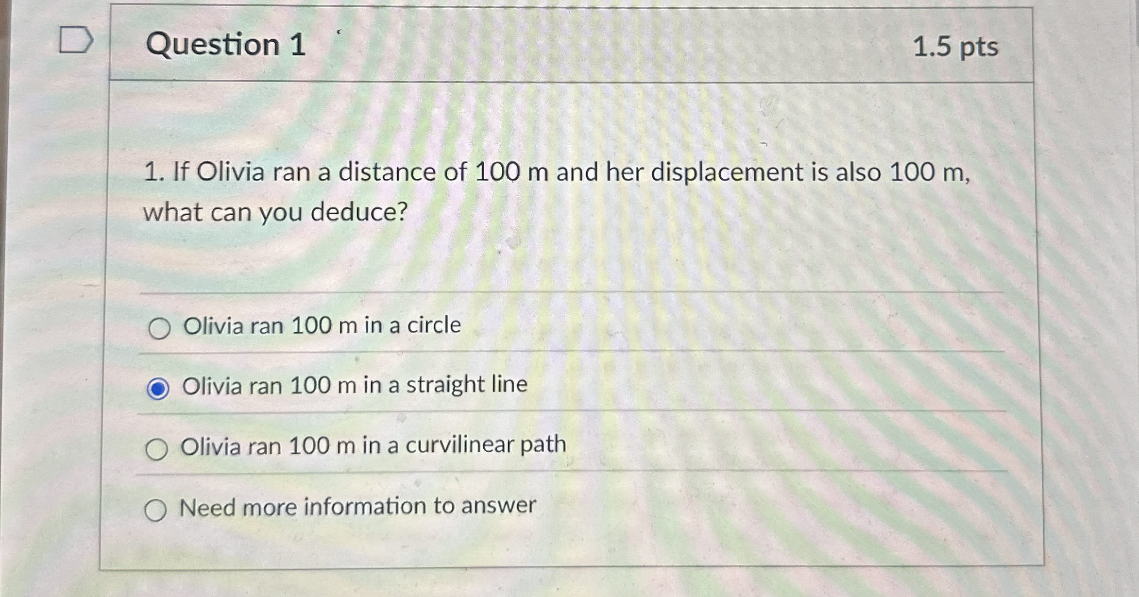 Question 1 1 . 5 pts If Olivia ran a distance of