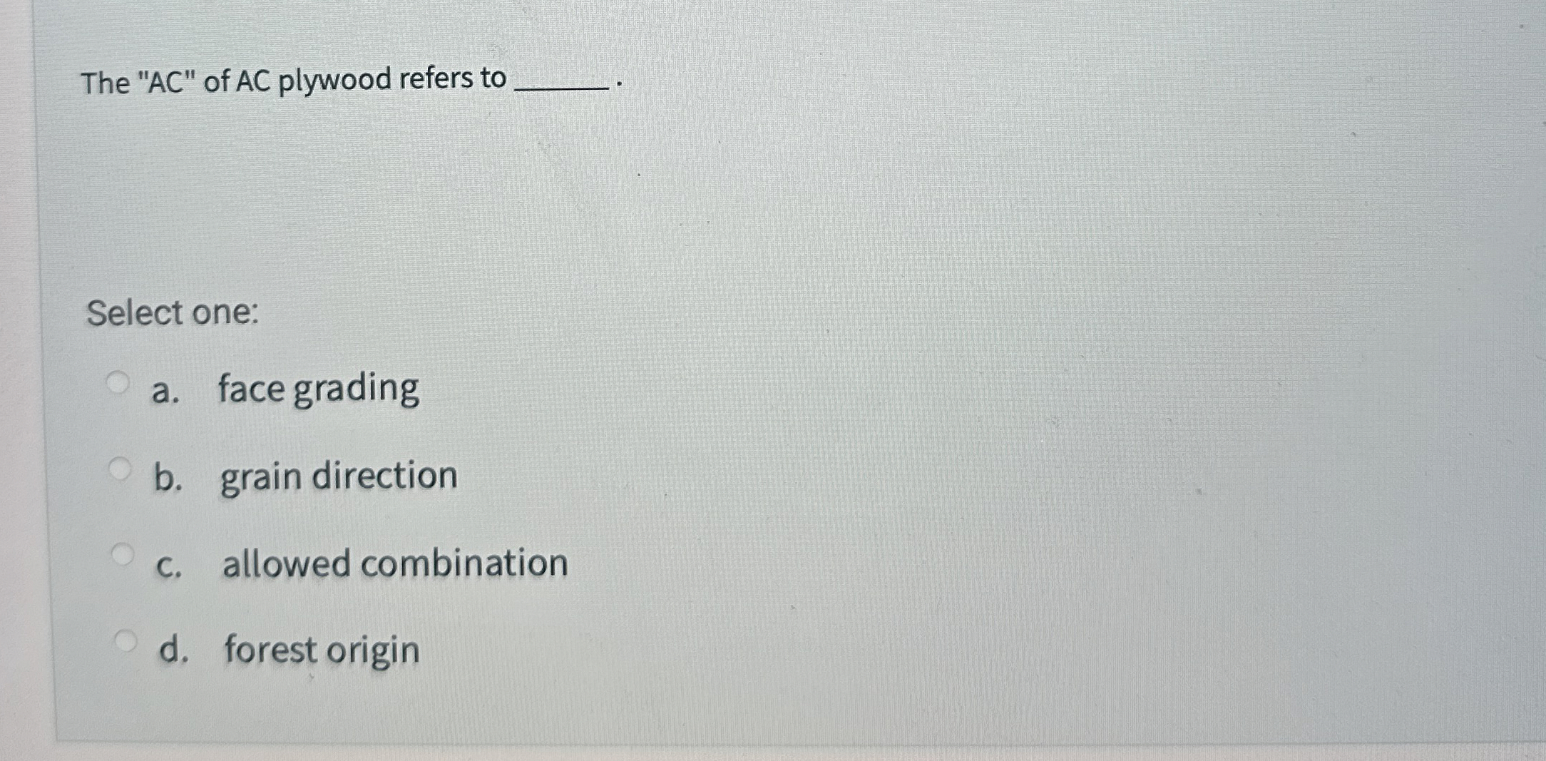 The " AC " of A C plywood refers to Select one: a