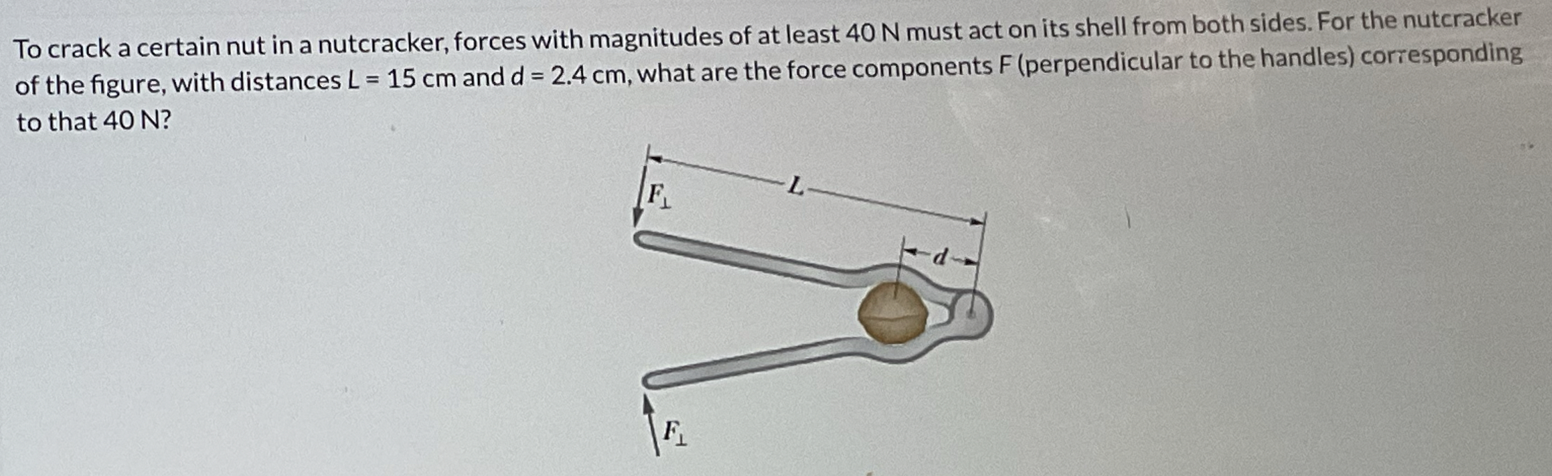 To crack a certain nut in a nutcracker, forces