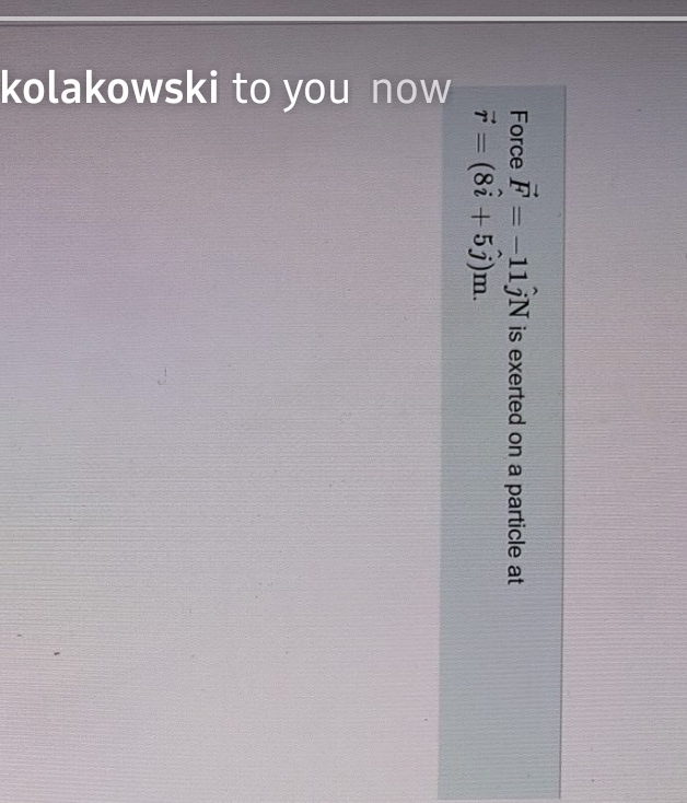 Force vec ( F ) = - 1 1 hat ( j ) N is exerted on