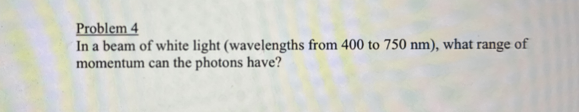 Problem 4 In a beam of white light ( wavelengths