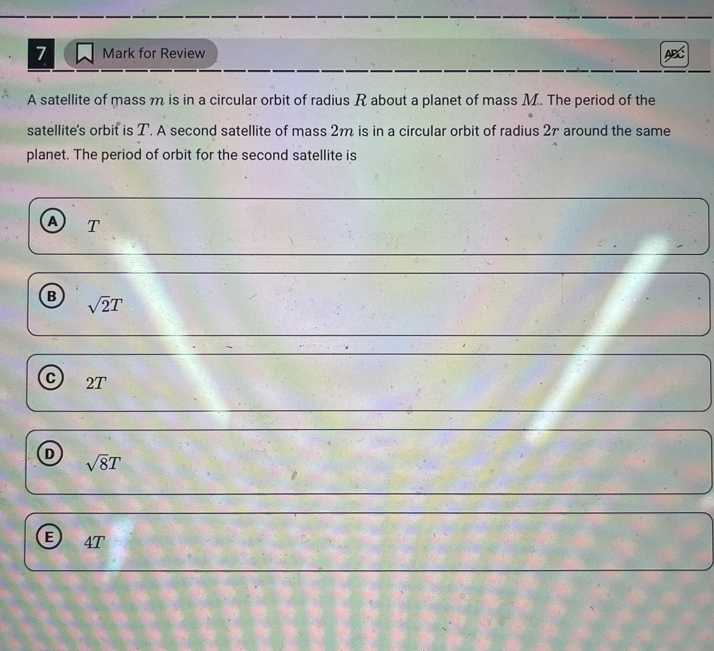 7 Mark for Review AD A satellite of mass m is in