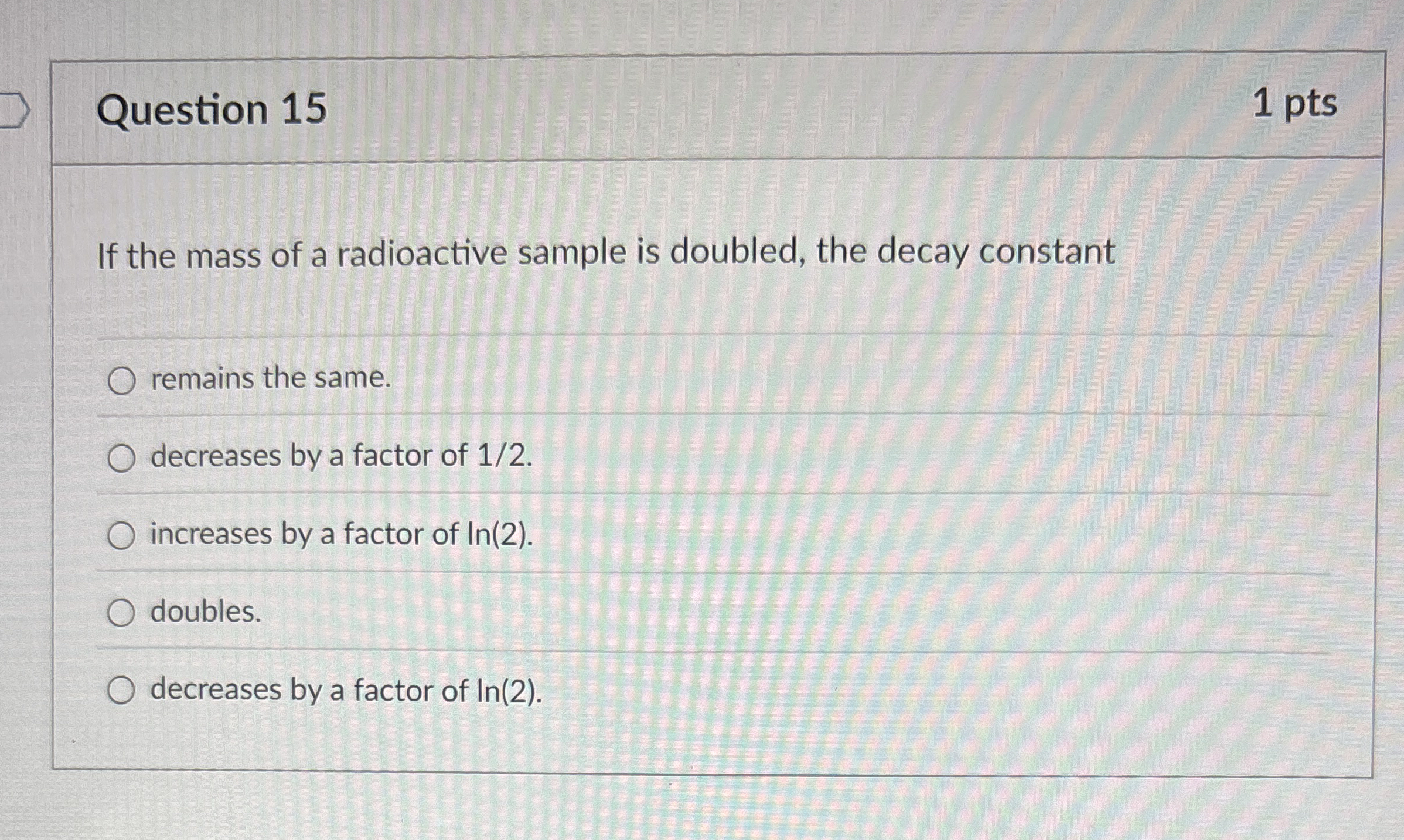 Question 1 5 1 pts If the mass of a radioactive