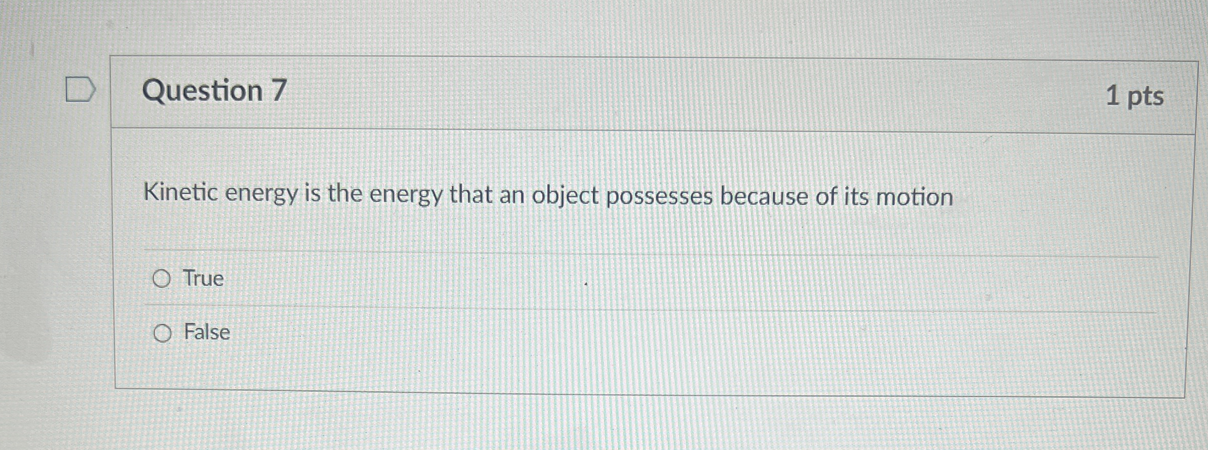 Question 7 1 pts Kinetic energy is the energy