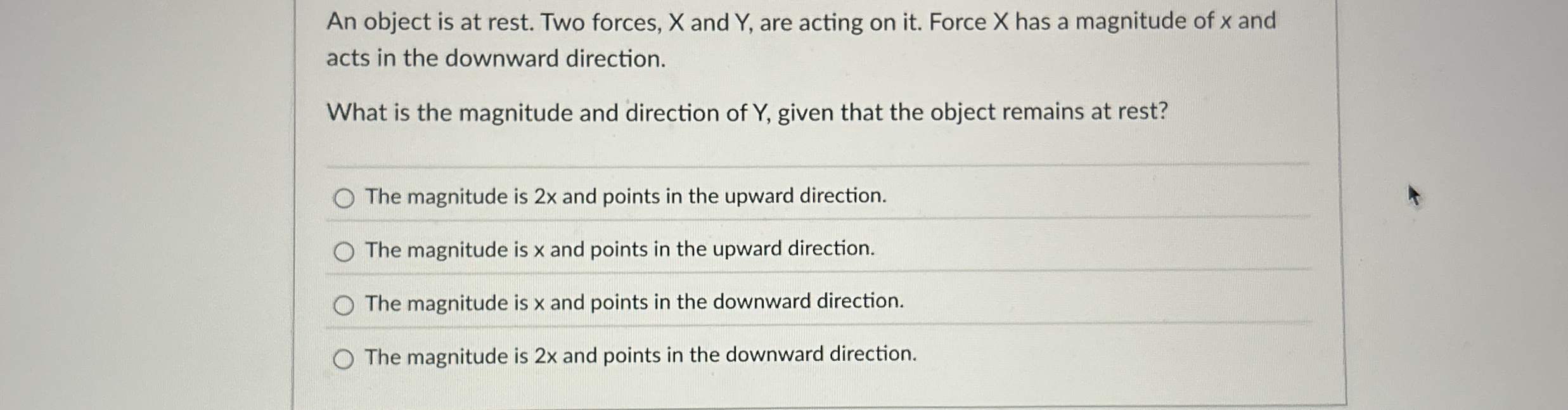 An object is at rest. Two forces, x and Y , are