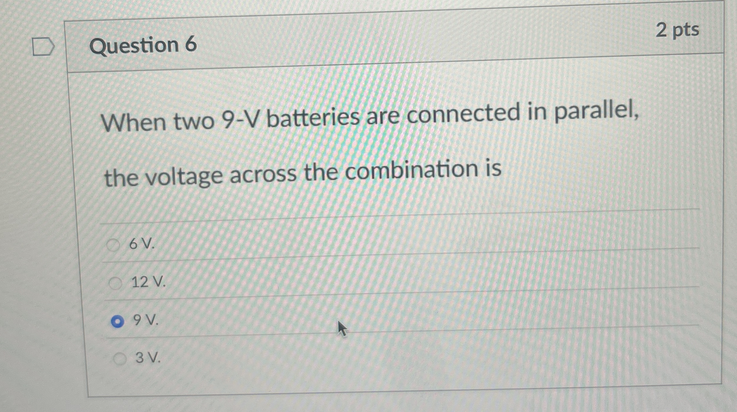 Question 6 2 pts When two 9 - V batteries are