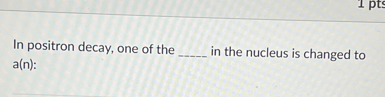 In positron decay, one of the a ( n ) : q , in