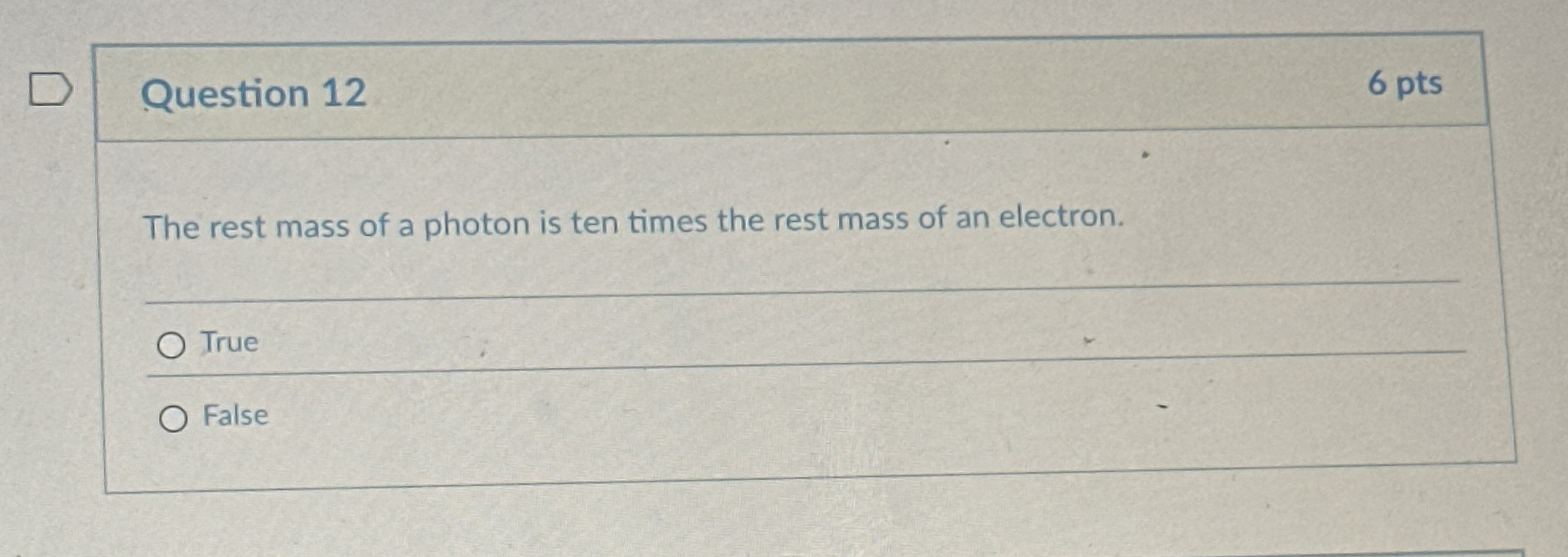 Question 1 2 6 pts The rest mass of a photon is
