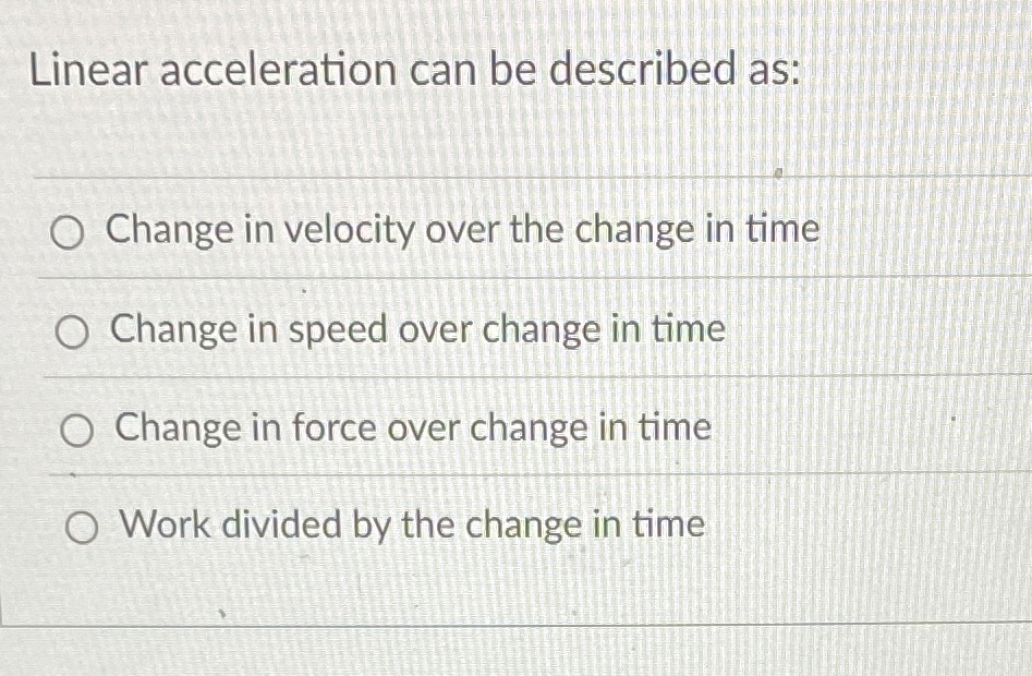 Linear acceleration can be described as: Change