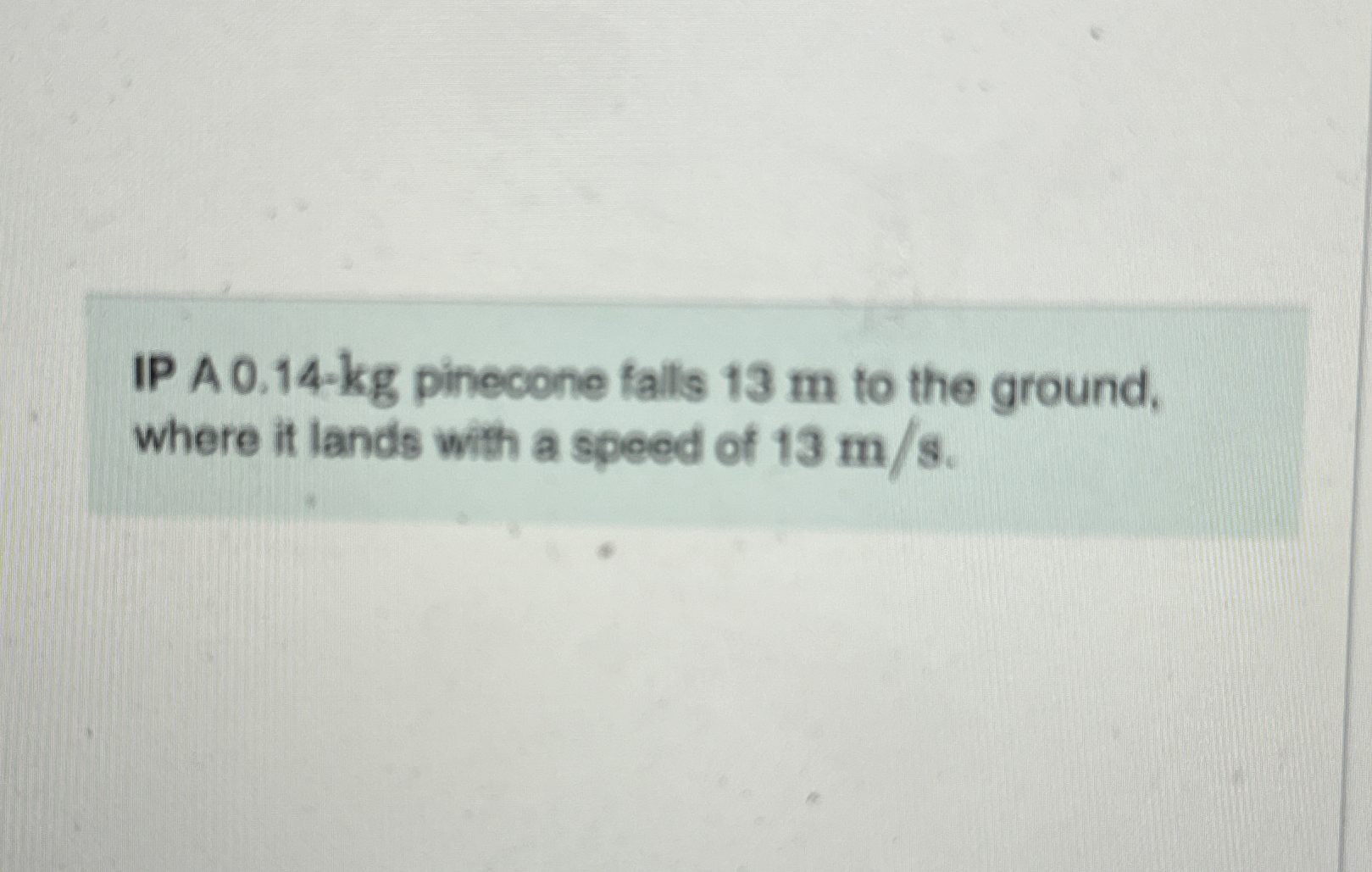 IP A 0 . 1 4 - k g pinecone falls 1 3 m to the