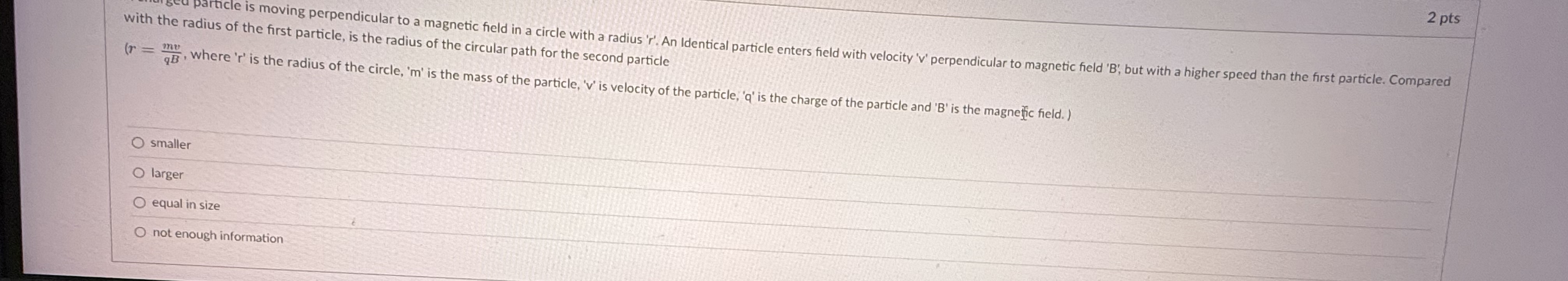 2 pts ( r = m v q B , where ' r ' is the radius