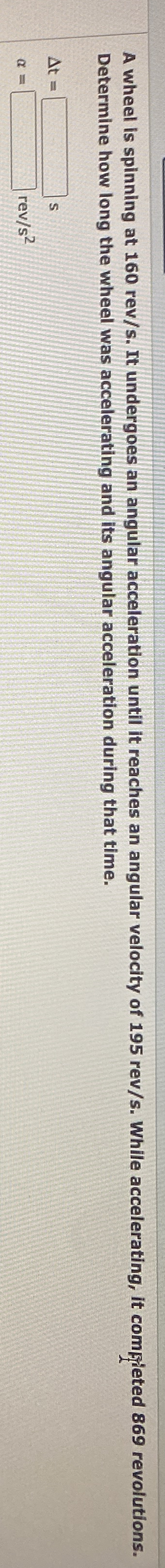 A wheel is spinning at 1 6 0 r e v s . It