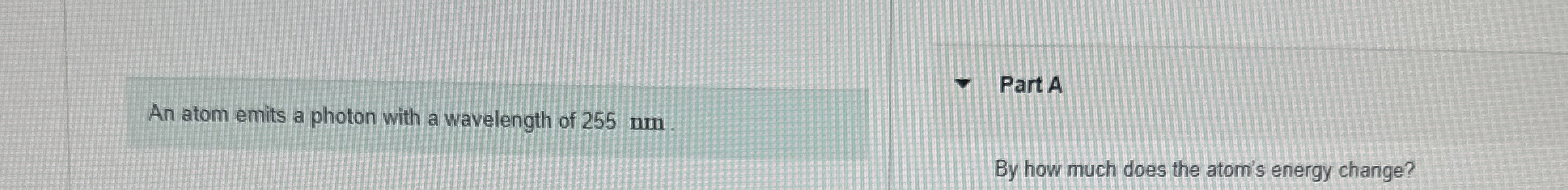 An atom emits a photon with a wavelength of 2 5 5