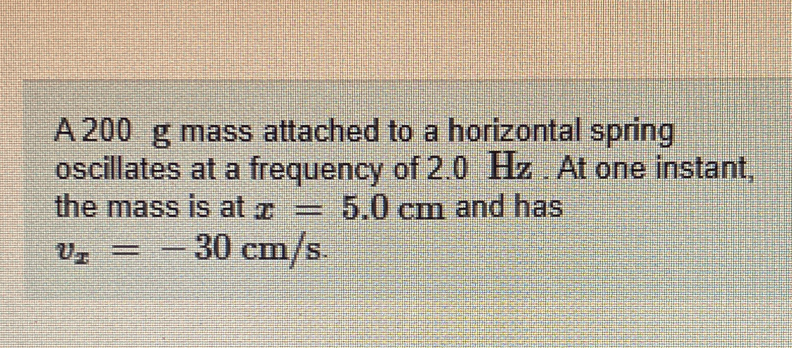 A 2 0 0 g mass attached to a horizontal spring