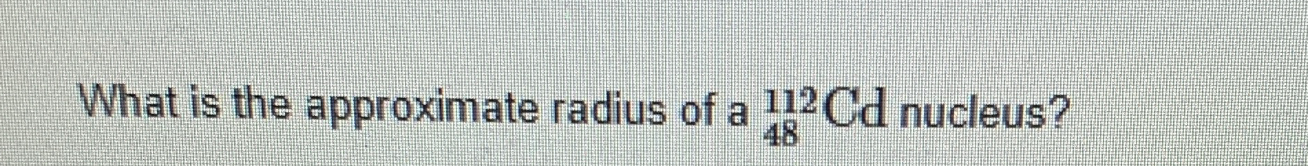 What is the approximate radius of a ? 4 8 1 1 2 C