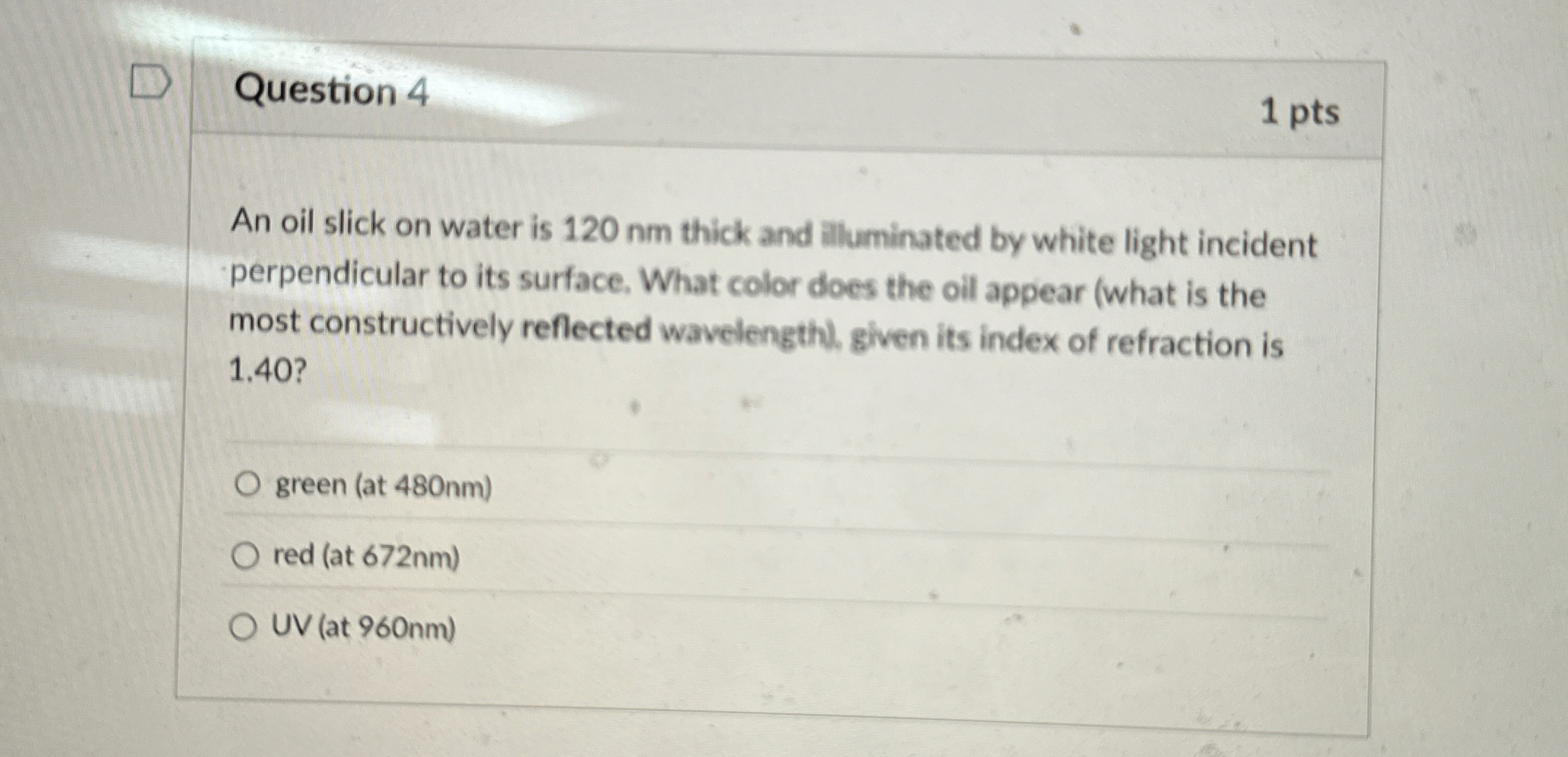 Question 4 1 pts An oil slick on water is 1 2 0