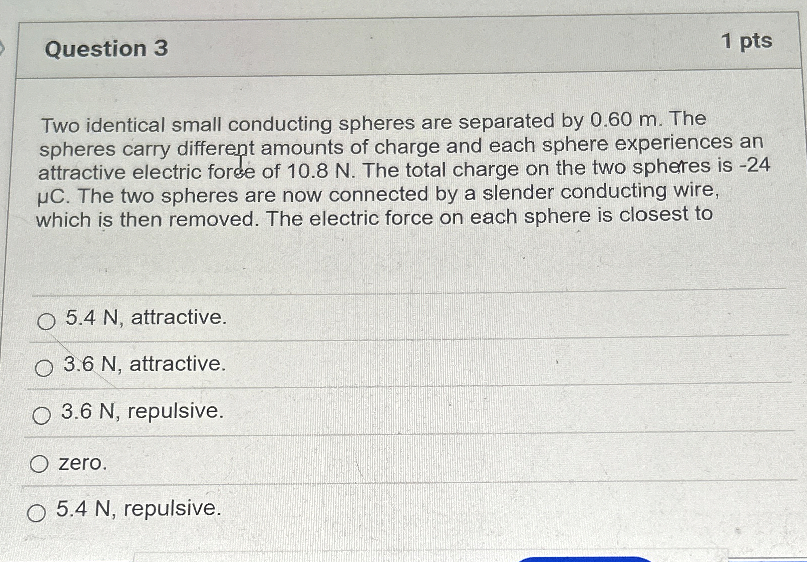 Question 3 1 pts Two identical small conducting