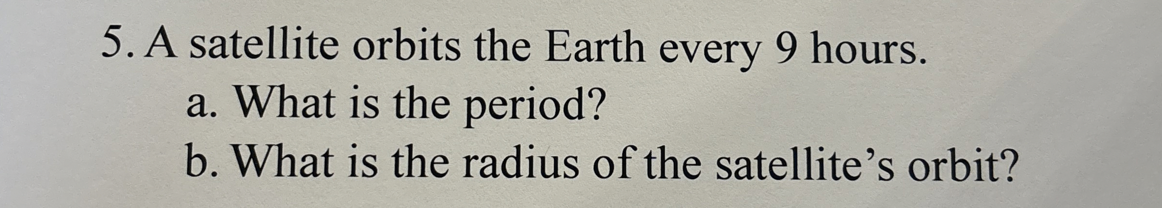 A satellite orbits the Earth every 9 hours. a .