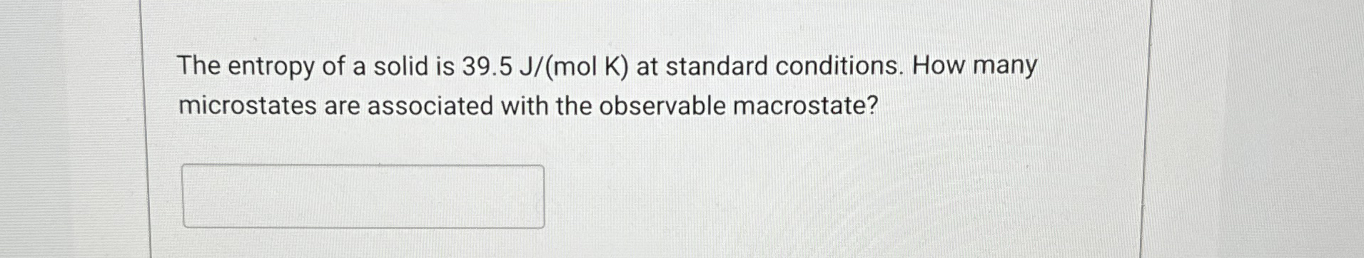 The entropy of a solid is 3 9 . 5 J m o l K at