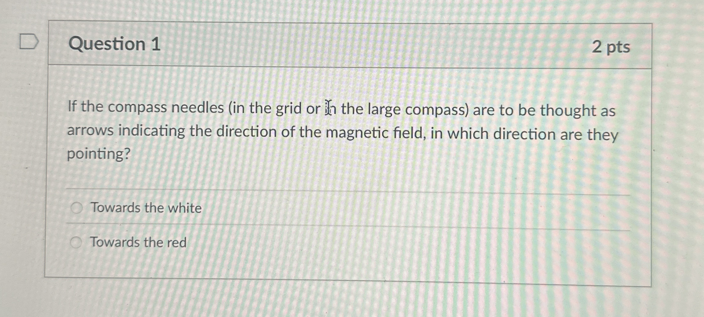 Question 1 2 pts If the compass needles ( in the
