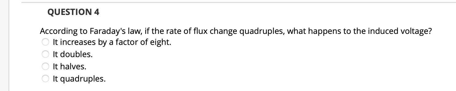 QUESTION 4 According to Faraday's law, if the