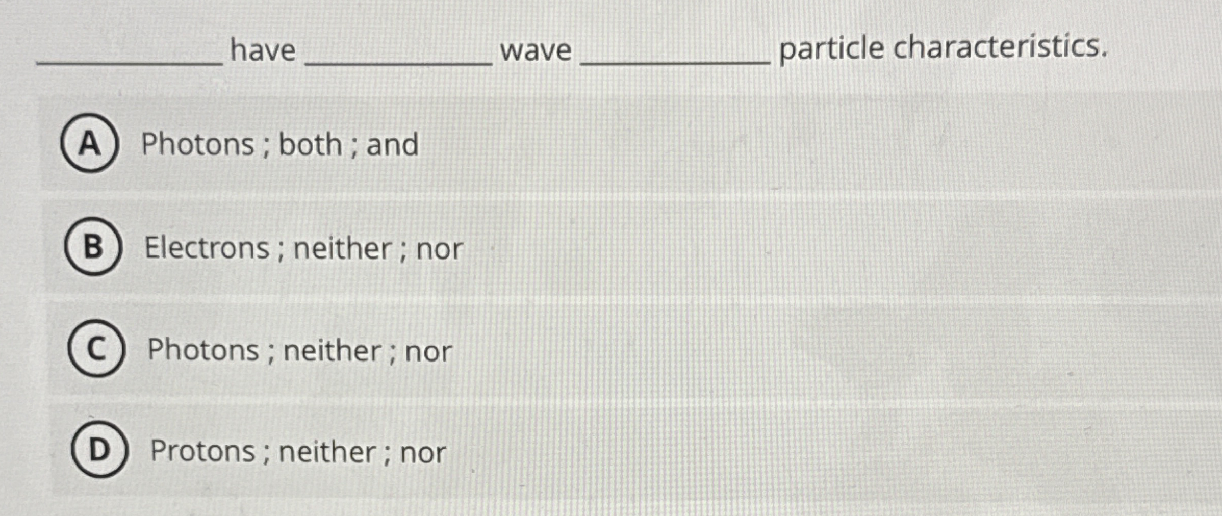 have wave particle characteristics. Photons ;