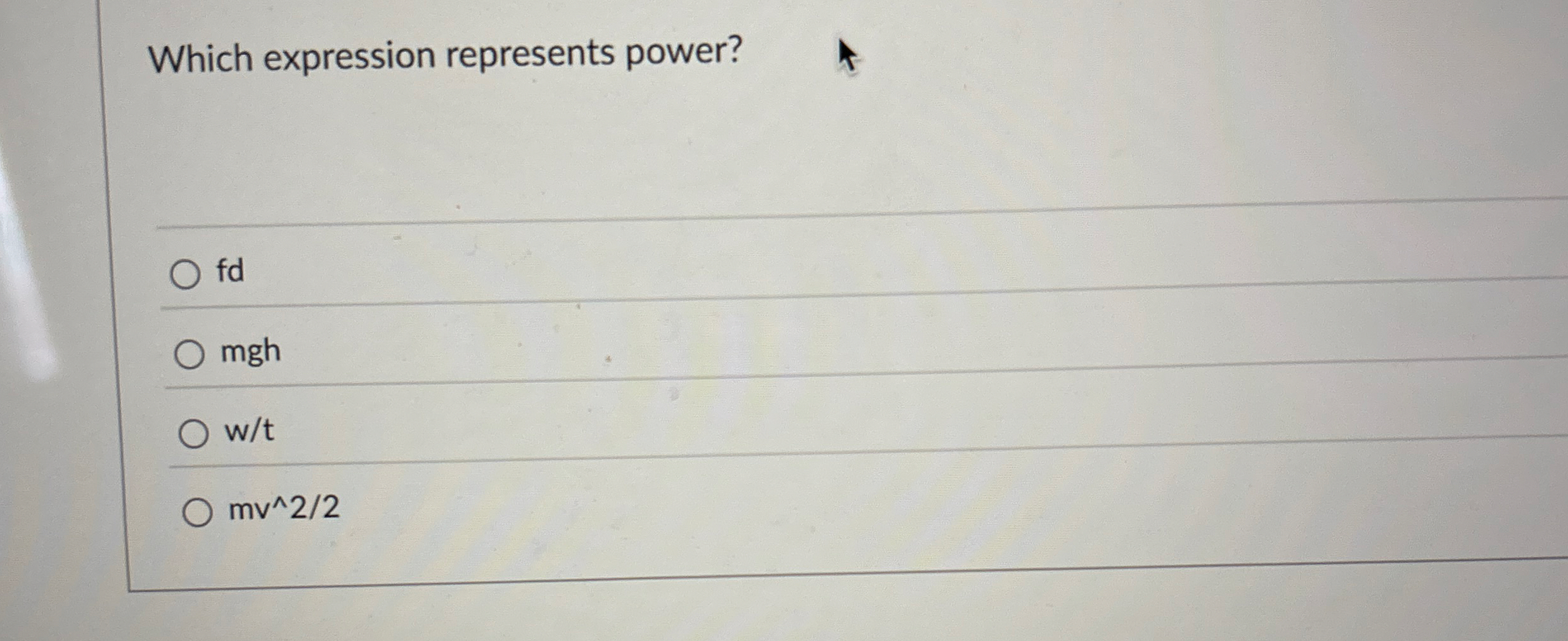 Which expression represents power? fd mgh w / t m