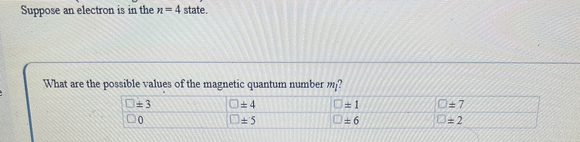 Suppose an electron is in the n = 4 state. What