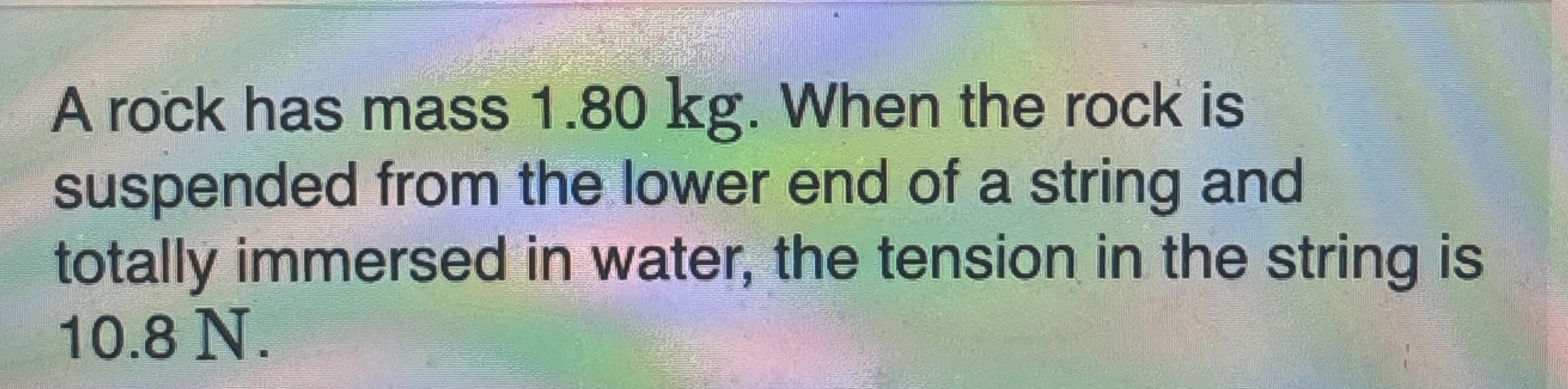 A rock has mass 1 . 8 0 kg . When the rock is
