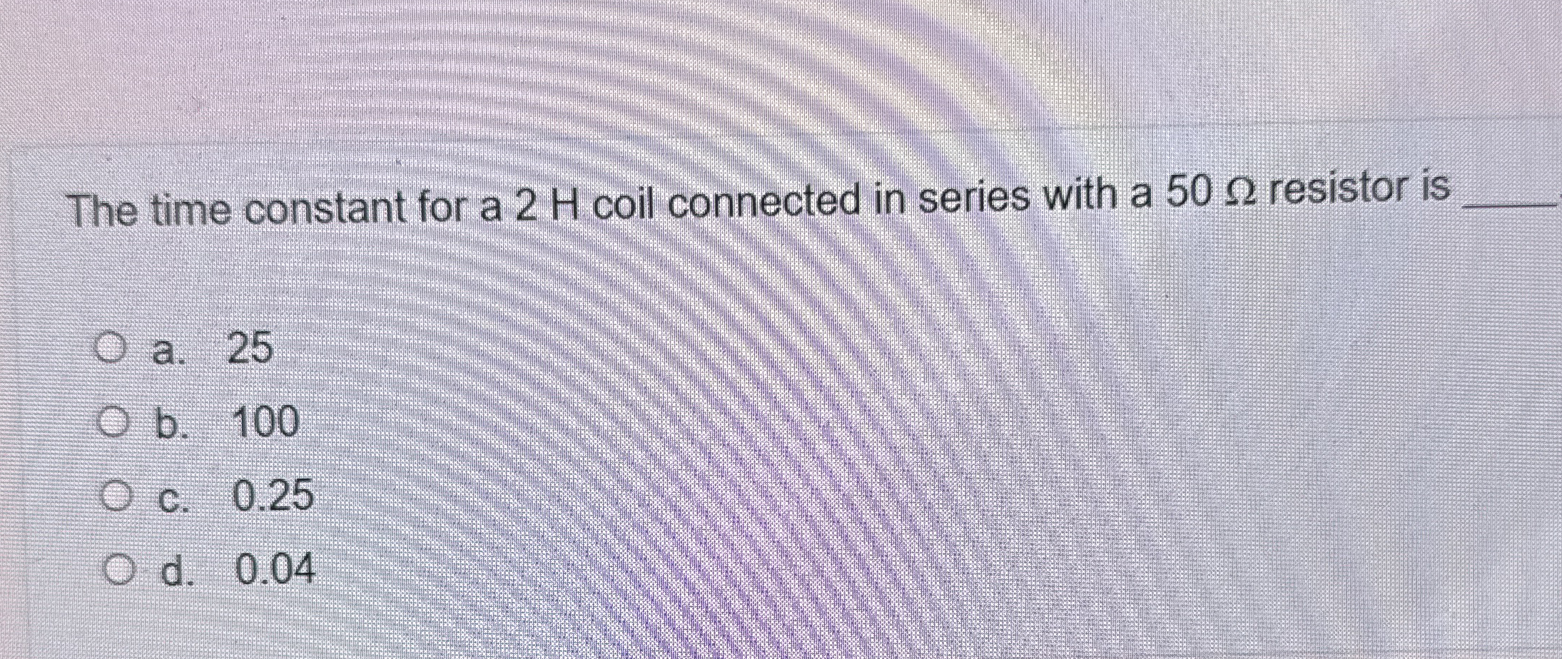 The time constant for a 2 H coil connected in