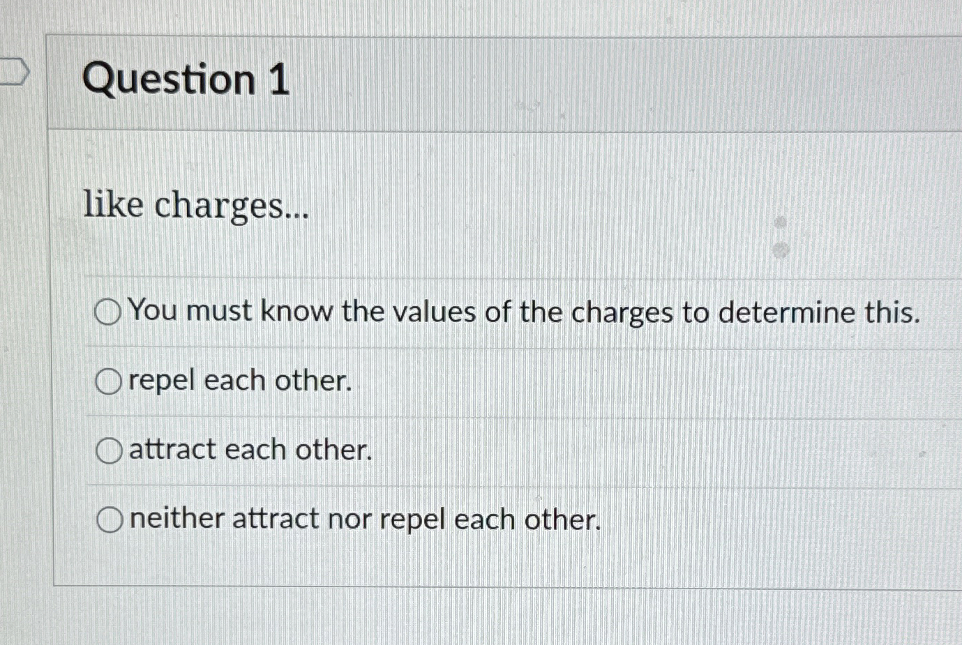 Question 1 like charges... You must know the
