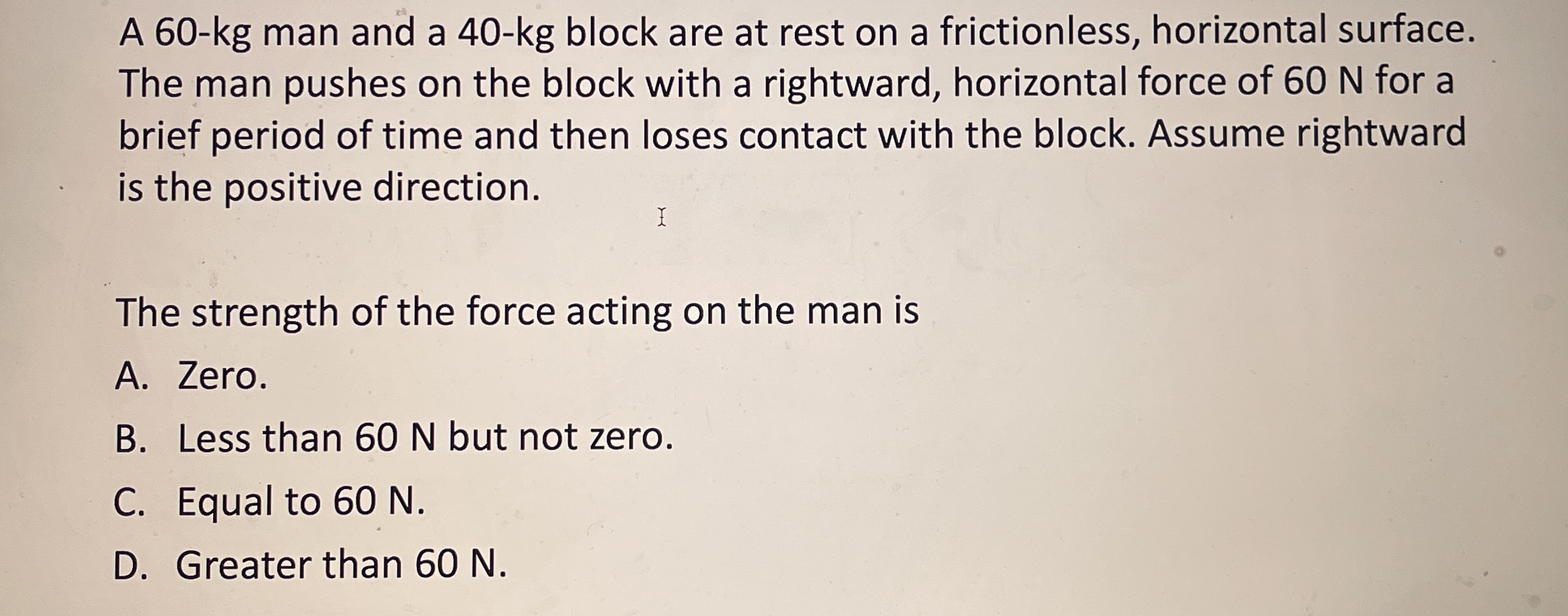 A 6 0 - kg man and a 4 0 - kg block are at rest