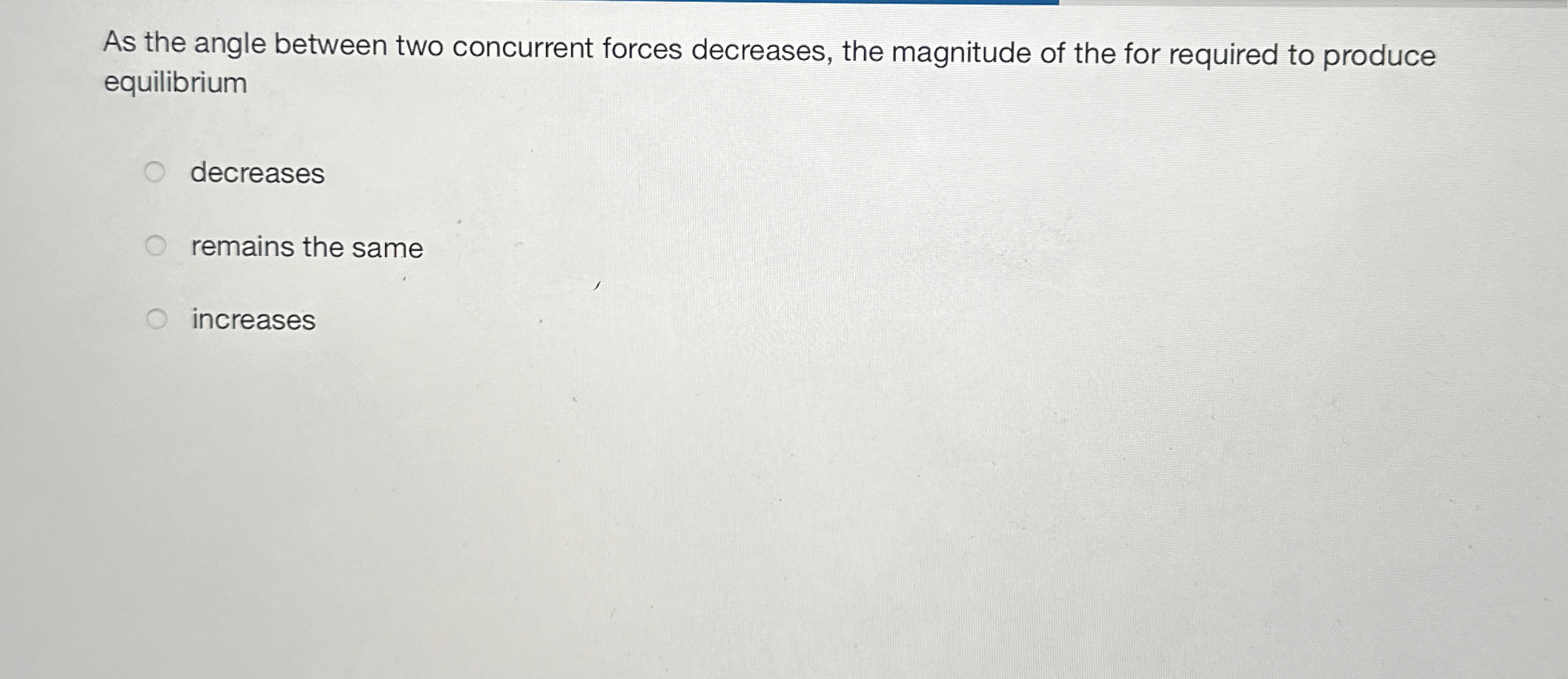 As the angle between two concurrent forces