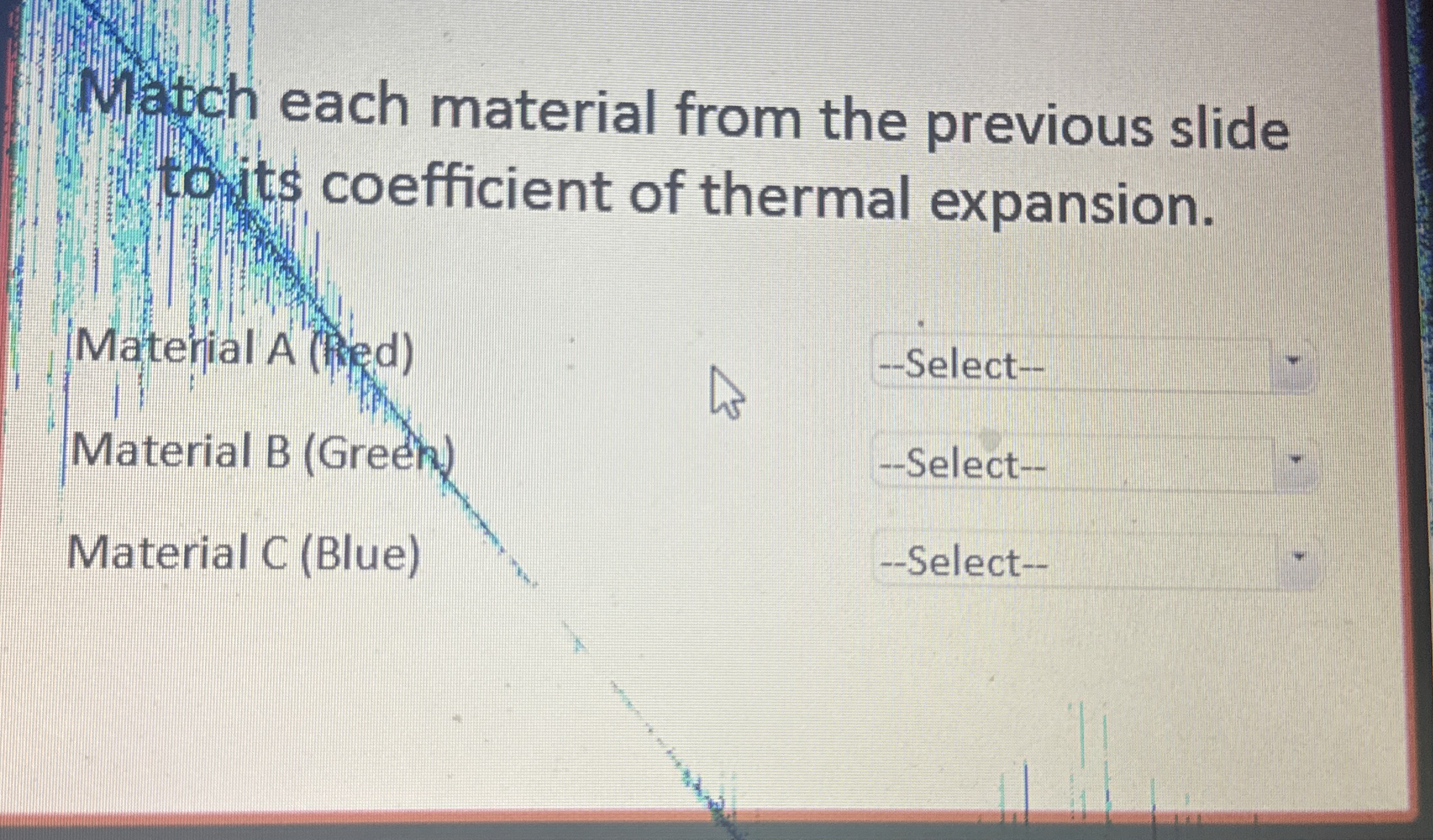 Match each material from the previous slide 9 .