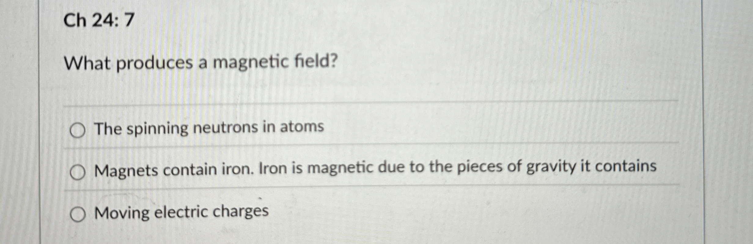 Ch 2 4 : 7 What produces a magnetic field? The