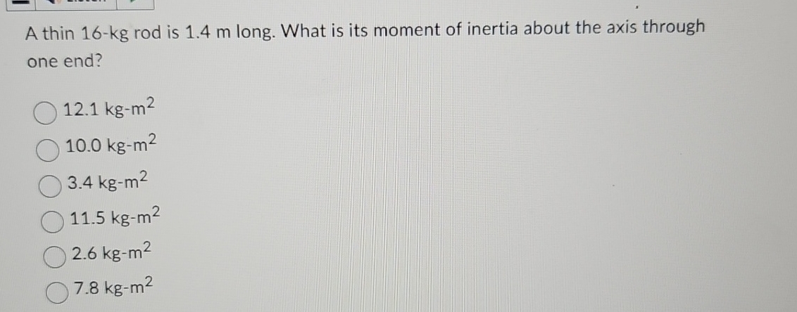 A thin 1 6 - k g rod is 1 . 4 m long. What is its