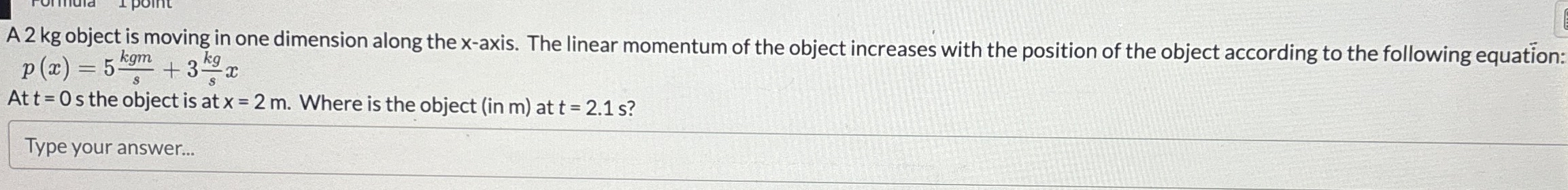 A 2 kg object is moving in one dimension along